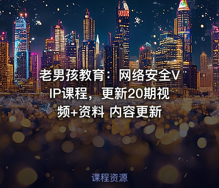 老男孩教育：网络安全VIP课程，更新20期视频+资料 内容更新