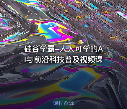 硅谷学霸-人人可学的AI与前沿科技普及视频课