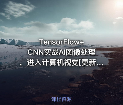 TensorFlow+CNN实战AI图像处理，进入计算机视觉[更新7章]