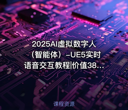 2025AI虚拟数字人（智能体）-UE5实时语音交互教程|价值3899