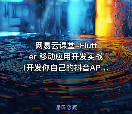 网易云课堂-Flutter 移动应用开发实战(开发你自己的抖音APP)