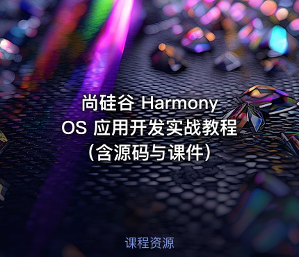 尚硅谷 HarmonyOS 应用开发实战教程（含源码与课件）