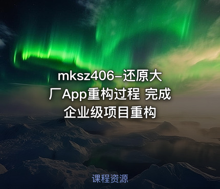 mksz406-还原大厂App重构过程 完成企业级项目重构