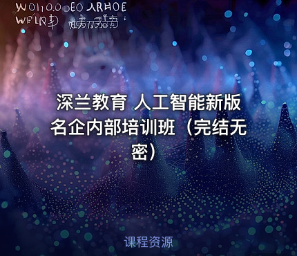 深兰教育 人工智能新版名企内部培训班（完结无密）