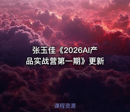 张玉佳《2026AI产品实战营第一期》更新 课程封面