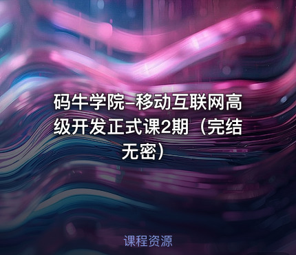 码牛学院-移动互联网高级开发正式课2期（完结无密）