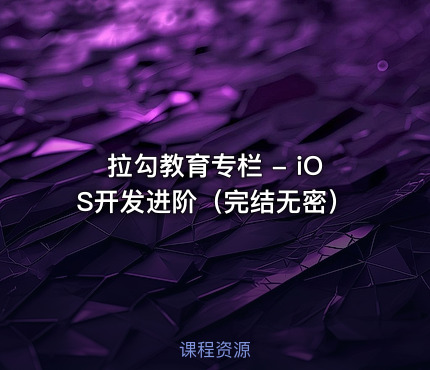 拉勾教育专栏 - iOS开发进阶（完结无密）