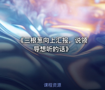 《三根葱向上汇报，说领导想听的话》