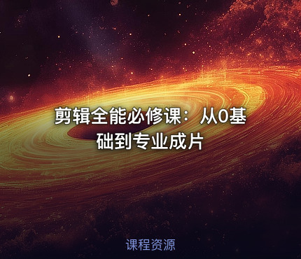 剪辑全能必修课：从0基础到专业成片