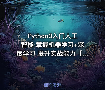 Python3入门人工智能 掌握机器学习+深度学习 提升实战能力【完结无密】