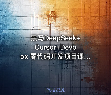 黑马DeepSeek+Cursor+Devbox 零代码开发项目课程 视频+资料
