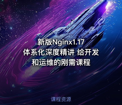 新版Nginx1.17体系化深度精讲 给开发和运维的刚需课程 - IT网课学习吧