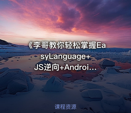 《李哥教你轻松掌握EasyLanguage+JS逆向+Android逆向Hook实战教程》