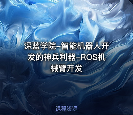 深蓝学院-智能机器人开发的神兵利器-ROS机械臂开发