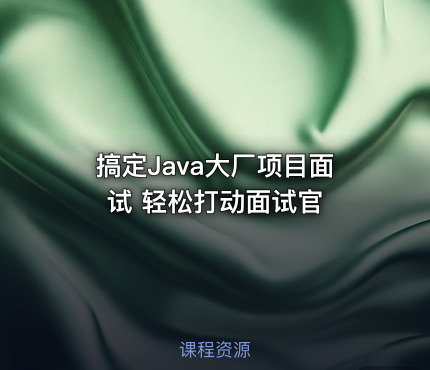 搞定Java大厂项目面试 轻松打动面试官