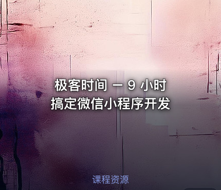 极客时间 – 9 小时搞定微信小程序开发