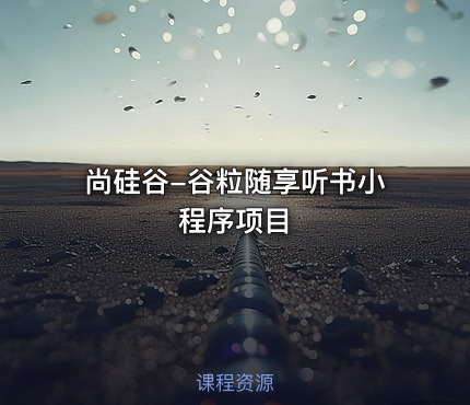 尚硅谷-谷粒随享听书小程序项目