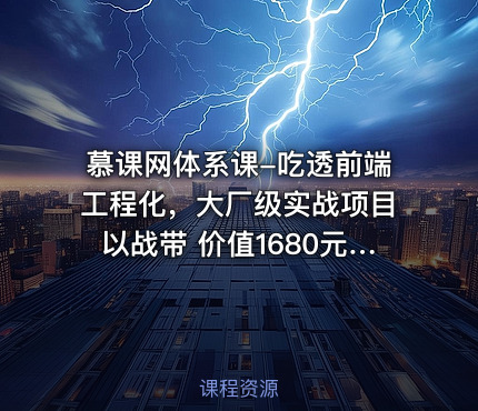 慕课网体系课-吃透前端工程化，大厂级实战项目以战带 价值1680元 完结无秘24章