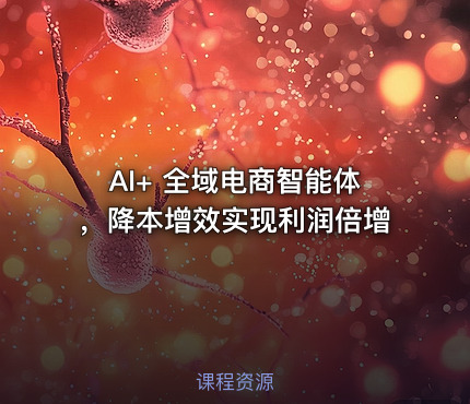 AI+ 全域电商智能体，降本增效实现利润倍增 课程封面