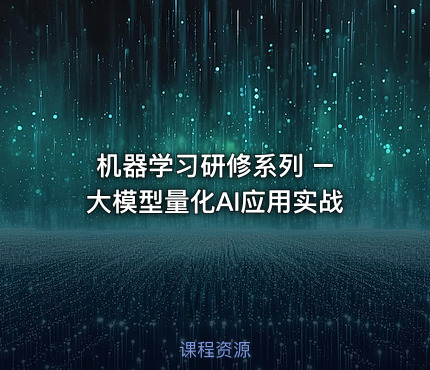 机器学习研修系列 – 大模型量化AI应用实战