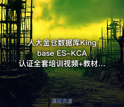 人大金仓数据库Kingbase ES-KCA认证全套培训视频+教材+题库