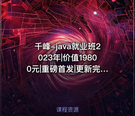 千峰-java就业班2023年|价值19800元|重磅首发|更新完结|资料齐全