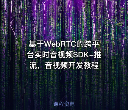 基于WebRTC的跨平台实时音视频SDK-推流，音视频开发教程