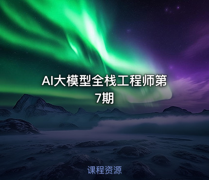 AI大模型全栈工程师第7期