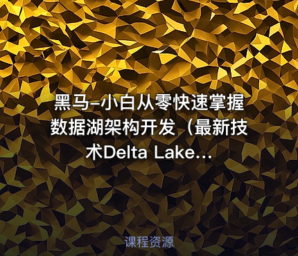 黑马-小白从零快速掌握数据湖架构开发（最新技术Delta Lake）