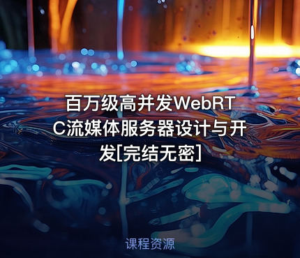 百万级高并发WebRTC流媒体服务器设计与开发[完结无密]