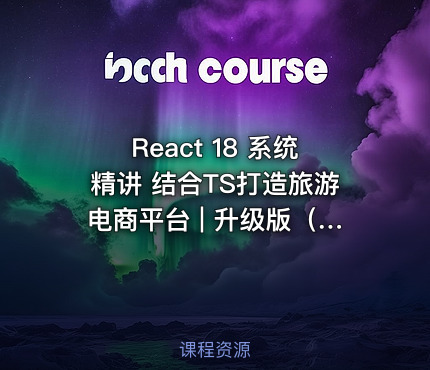 React 18 系统精讲 结合TS打造旅游电商平台 | 升级版（已完结，视频+代码+电子书） - IT网课学习吧