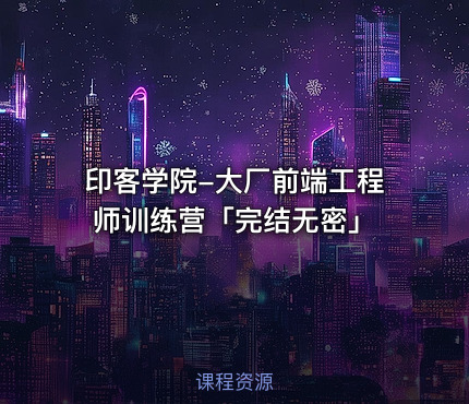 印客学院-大厂前端工程师训练营「完结无密」