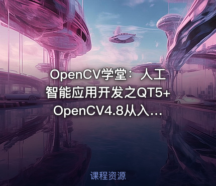 OpenCV学堂：人工智能应用开发之QT5+OpenCV4.8从入门到实战