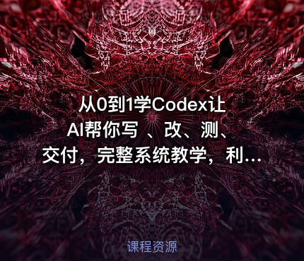 从0到1学Codex让AI帮你写 、改、测、交付，完整系统教学，利用AI实现效率翻倍