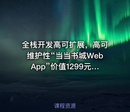 全栈开发高可扩展，高可维护性“当当书城WebApp”价值1299元重磅首发完结无秘
