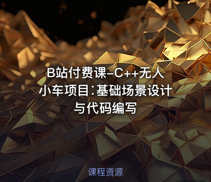B站付费课-C++无人小车项目∶基础场景设计与代码编写