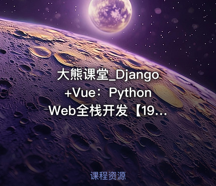 大熊课堂_Django+Vue：Python Web全栈开发【194节】