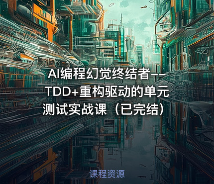 AI编程幻觉终结者--TDD+重构驱动的单元测试实战课（已完结）
