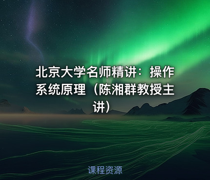 北京大学名师精讲：操作系统原理（陈湘群教授主讲） 课程封面