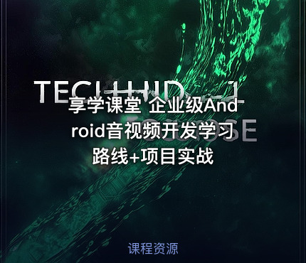 享学课堂 企业级Android音视频开发学习路线+项目实战