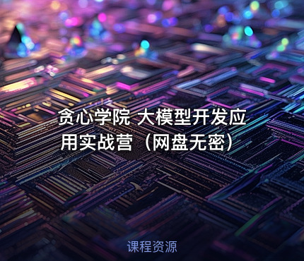贪心学院 大模型开发应用实战营（网盘无密）
