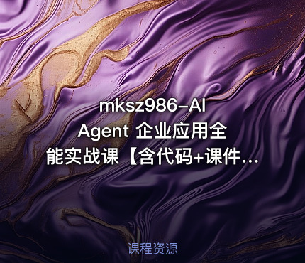 mksz986-AI Agent 企业应用全能实战课【含代码+课件】