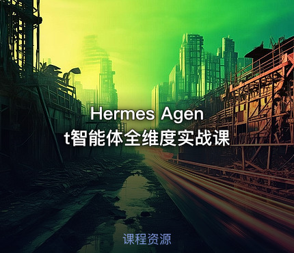 Hermes Agent智能体全维度实战课