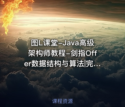 图L课堂-Java高级架构师教程-剑指Offer数据结构与算法|完结无密