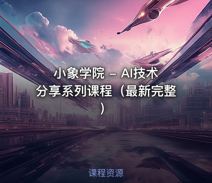 小象学院 - AI技术分享系列课程（最新完整）