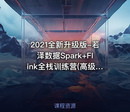 2021全新升级版-若泽数据Spark+Flink全栈训练营(高级班)