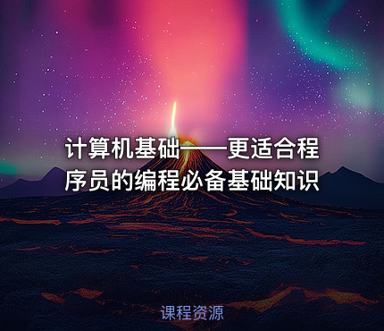 计算机基础——更适合程序员的编程必备基础知识 - IT网课学习吧