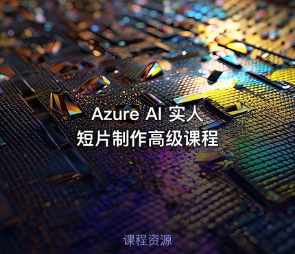 Azure AI 实人短片制作高级课程