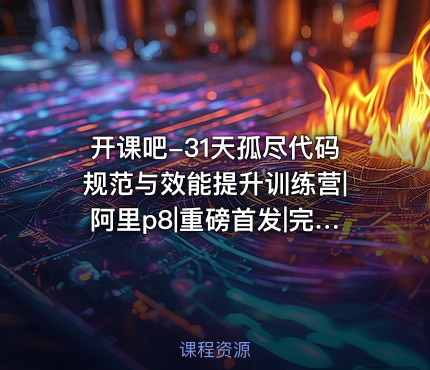 开课吧-31天孤尽代码规范与效能提升训练营|阿里p8|重磅首发|完结无秘