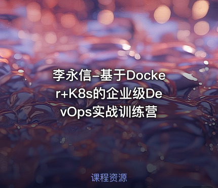 李永信-基于Docker+K8s的企业级DevOps实战训练营